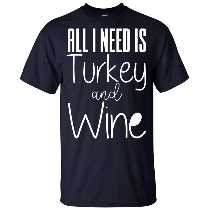 All I Need Is Turkey And Wine Tall T-Shirt