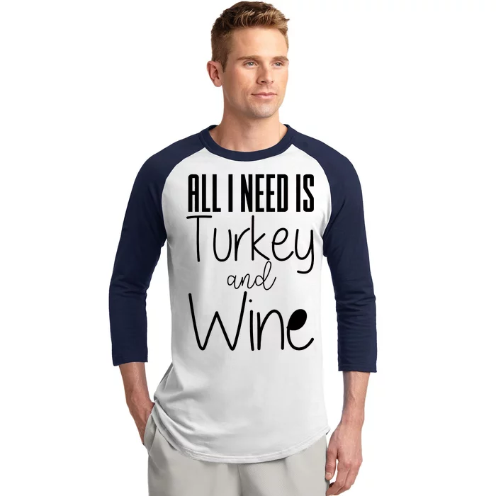 All I Need Is Turkey And Wine Baseball Sleeve Shirt