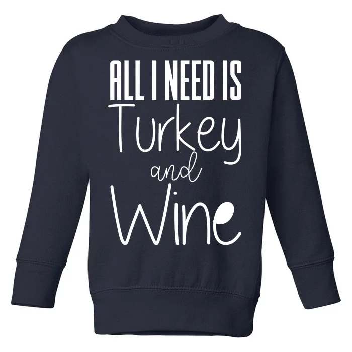 All I Need Is Turkey And Wine Toddler Sweatshirt