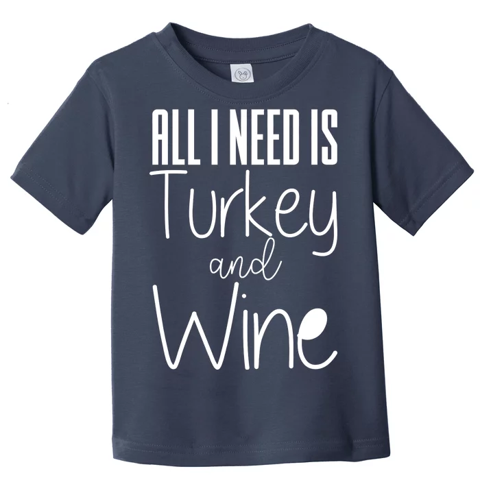 All I Need Is Turkey And Wine Toddler T-Shirt