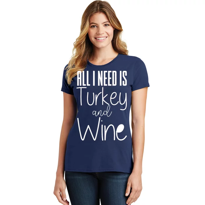 All I Need Is Turkey And Wine Women's T-Shirt