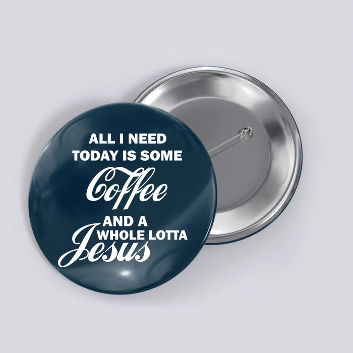 All I Need Today Is Coffee And A Lotta Jesus Button