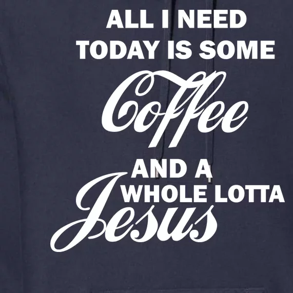 All I Need Today Is Coffee And A Lotta Jesus Premium Hoodie