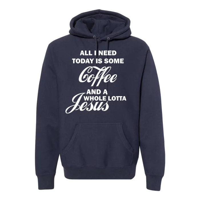 All I Need Today Is Coffee And A Lotta Jesus Premium Hoodie