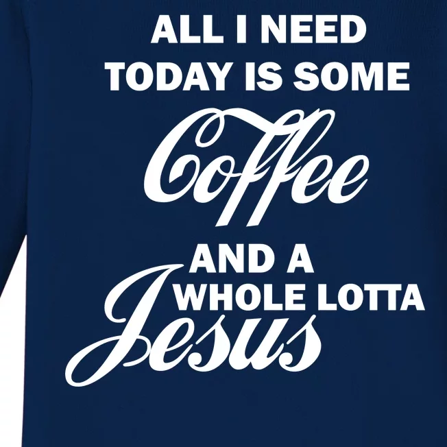 All I Need Today Is Coffee And A Lotta Jesus Baby Long Sleeve Bodysuit