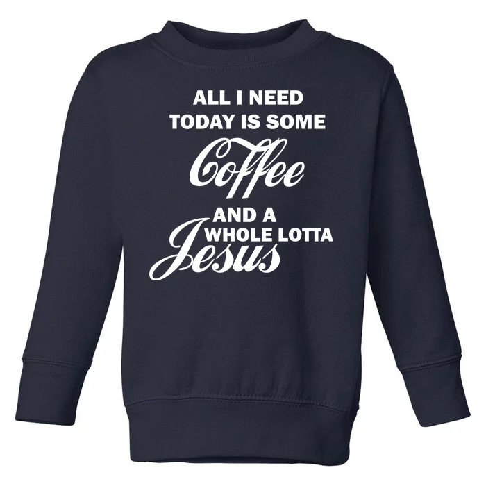 All I Need Today Is Coffee And A Lotta Jesus Toddler Sweatshirt