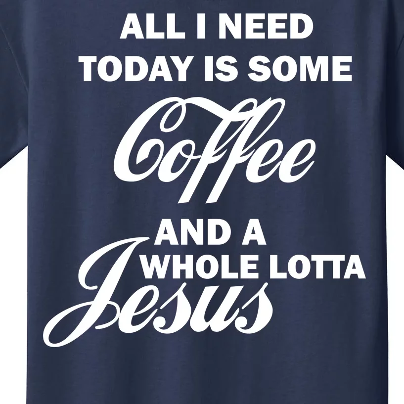 All I Need Today Is Coffee And A Lotta Jesus Kids T-Shirt