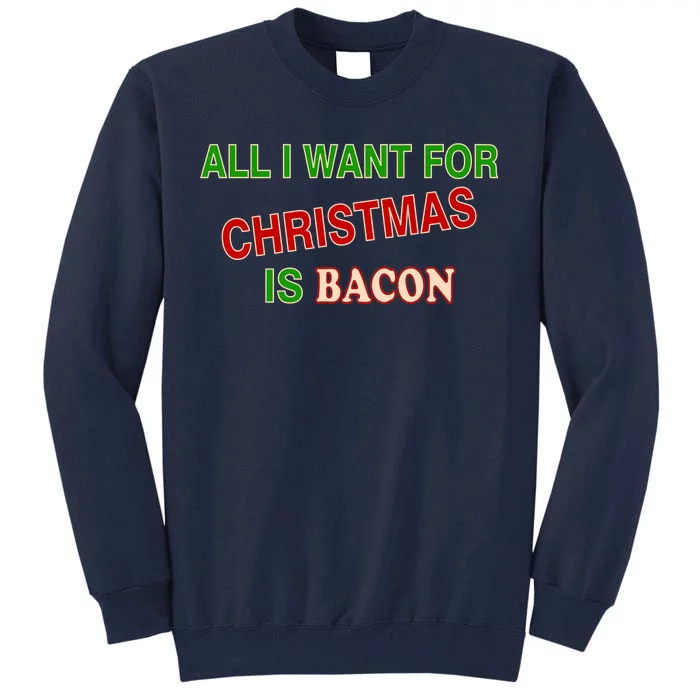 All I Want For Christmas Is Bacon Tall Sweatshirt