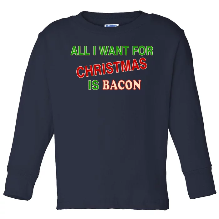 All I Want For Christmas Is Bacon Toddler Long Sleeve Shirt