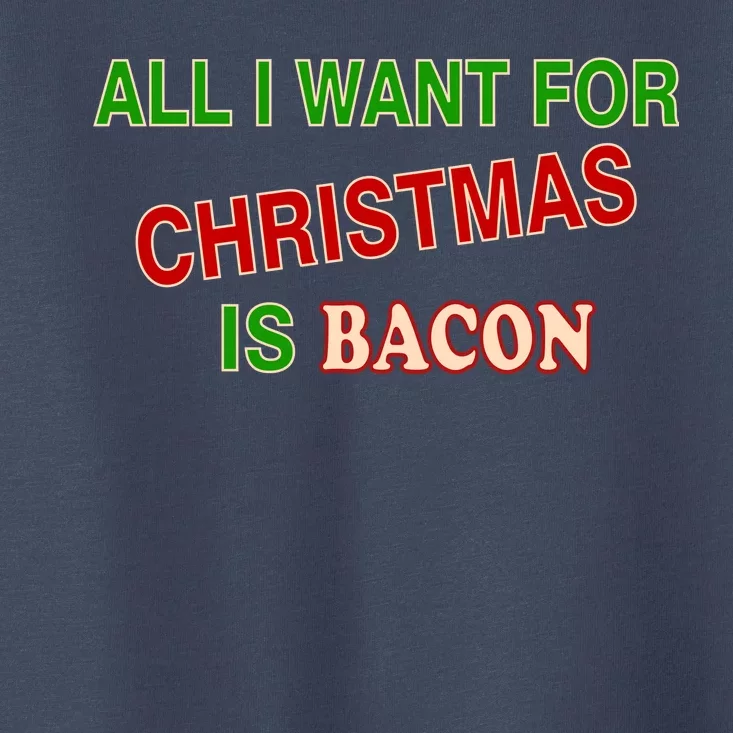 All I Want For Christmas Is Bacon Toddler T-Shirt