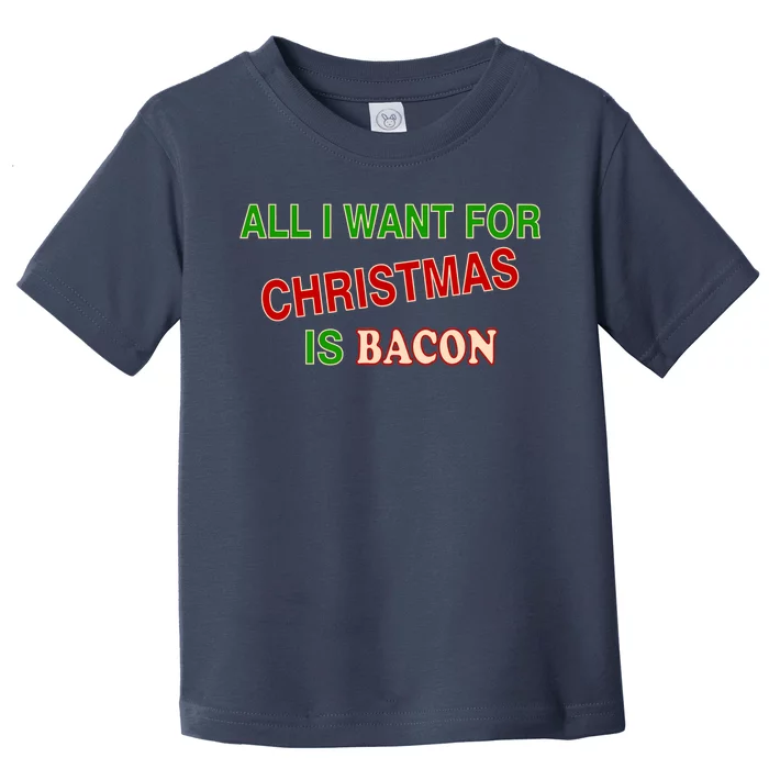 All I Want For Christmas Is Bacon Toddler T-Shirt