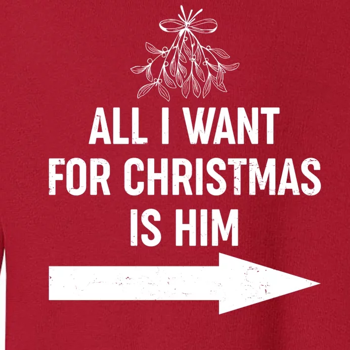 All I Want For Christmas Is Him Matching Couples Toddler Sweatshirt