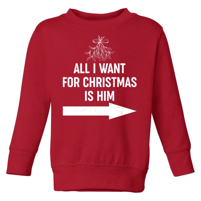 All I Want For Christmas Is Him Matching Couples Toddler Sweatshirt