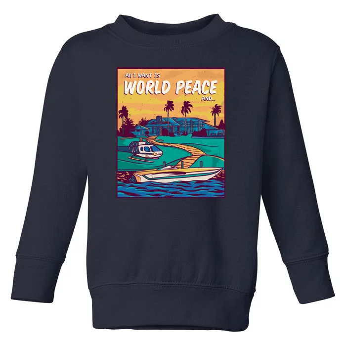 All I Want Is World Peace And Money Toddler Sweatshirt