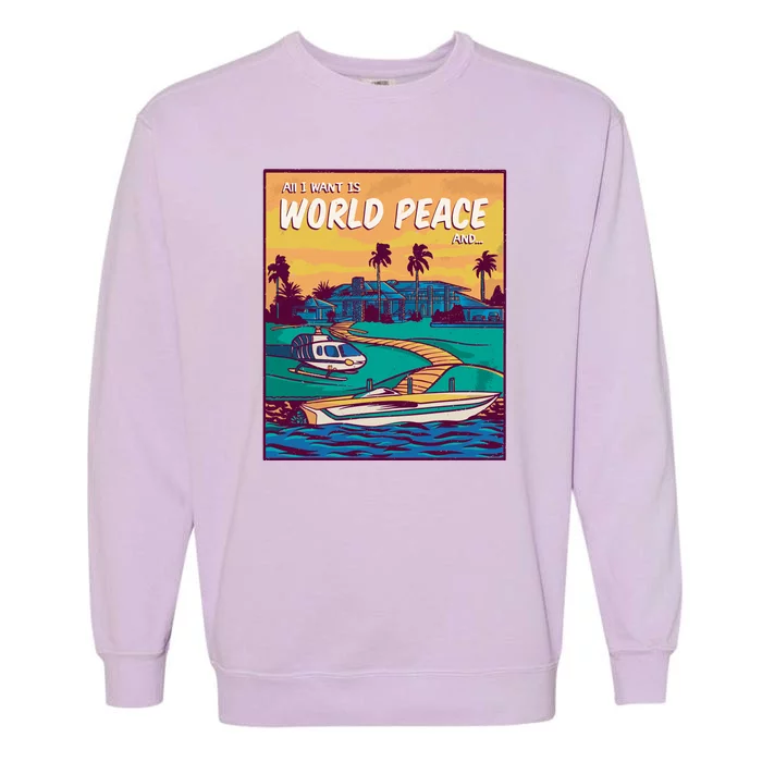 All I Want Is World Peace And Money Garment-Dyed Sweatshirt