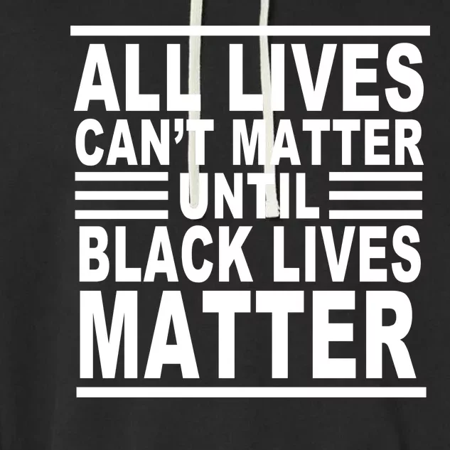 All lives Can't Matter Until Black Lives Matter Garment-Dyed Fleece Hoodie