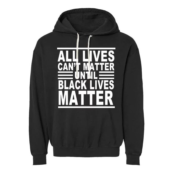 All lives Can't Matter Until Black Lives Matter Garment-Dyed Fleece Hoodie