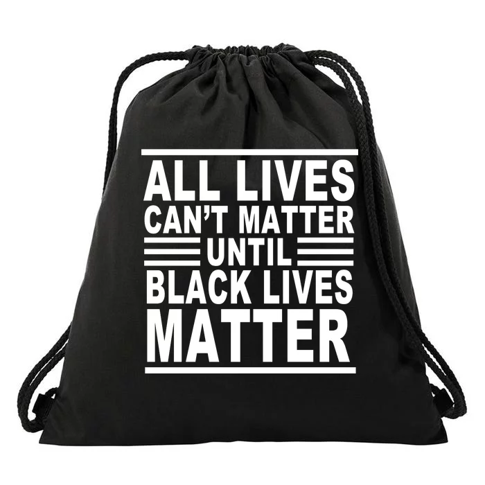 All lives Can't Matter Until Black Lives Matter Drawstring Bag