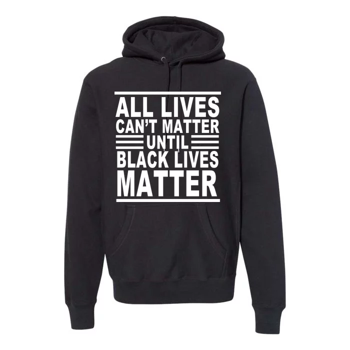 All lives Can't Matter Until Black Lives Matter Premium Hoodie