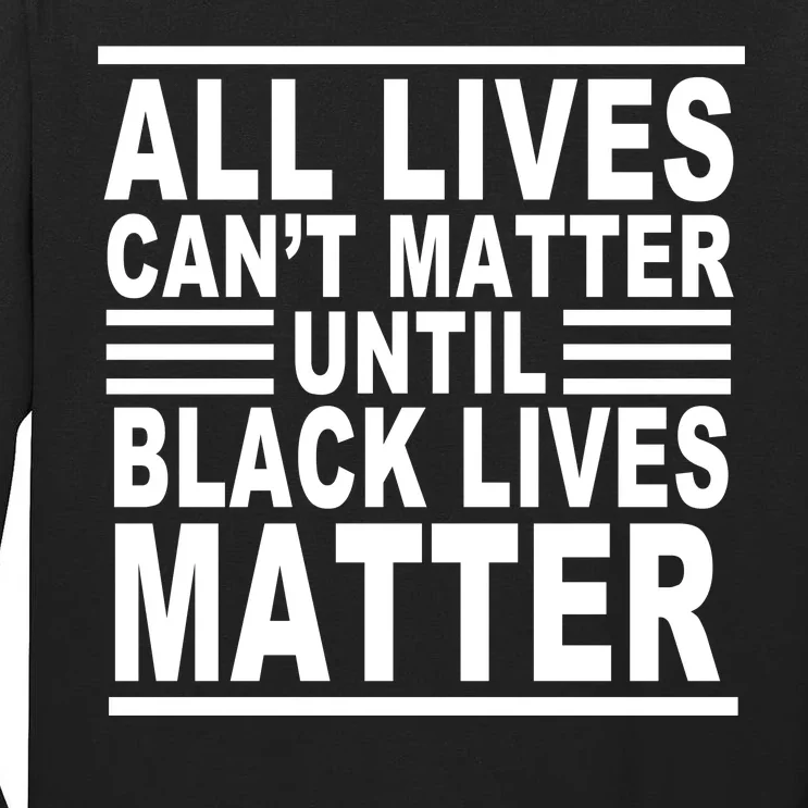 All lives Can't Matter Until Black Lives Matter Tall Long Sleeve T-Shirt