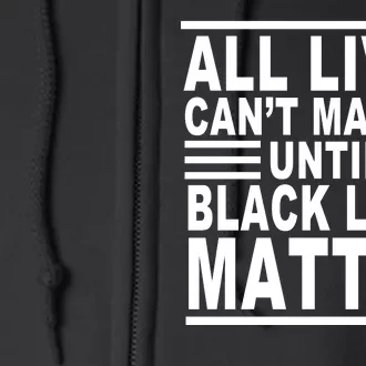 All lives Can't Matter Until Black Lives Matter Full Zip Hoodie