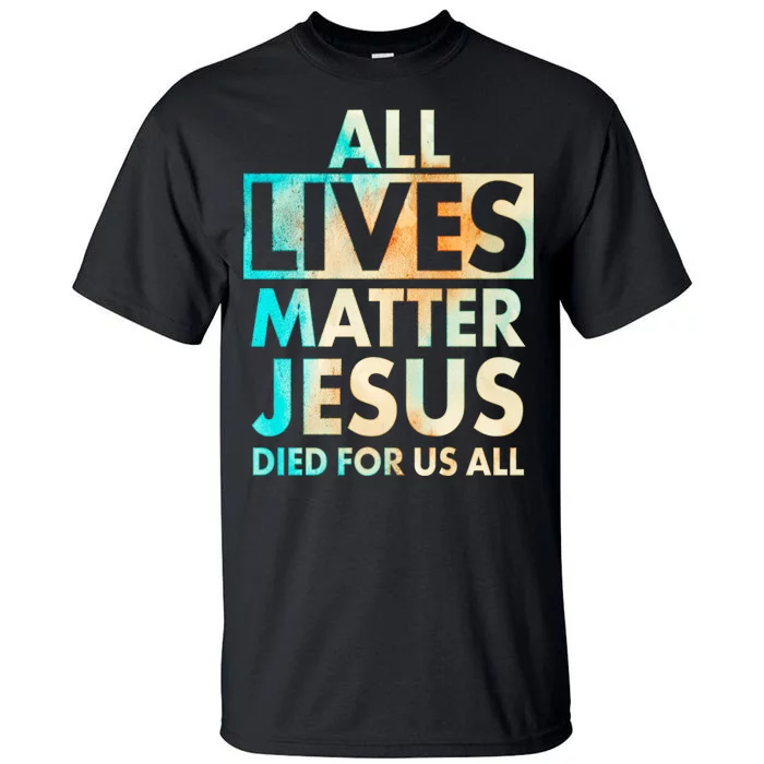 All Lives Matter Jesus Died For Us All Watercolor Tall T-Shirt