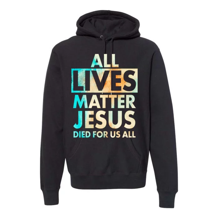 All Lives Matter Jesus Died For Us All Watercolor Premium Hoodie