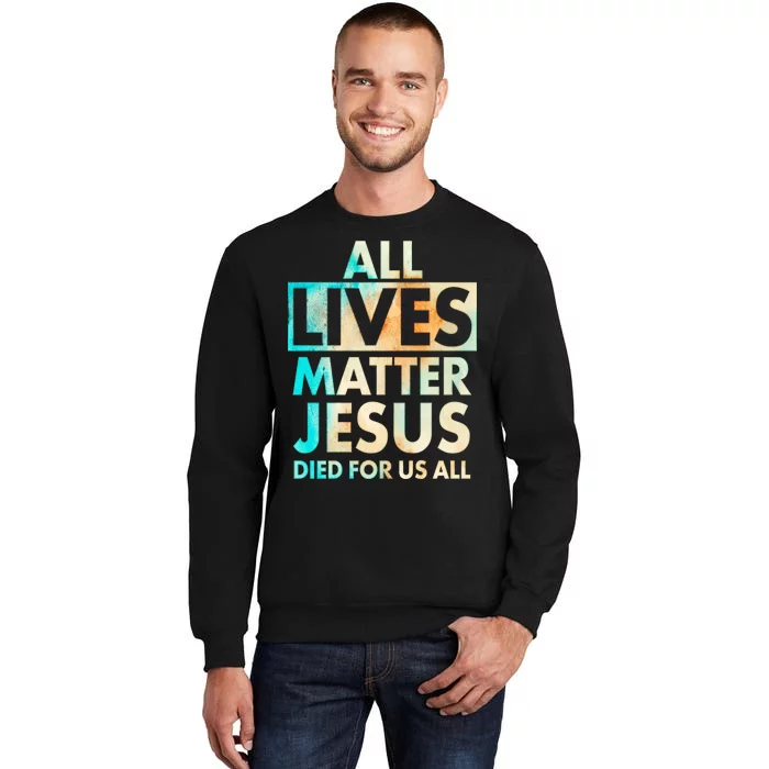 All Lives Matter Jesus Died For Us All Watercolor Tall Sweatshirt