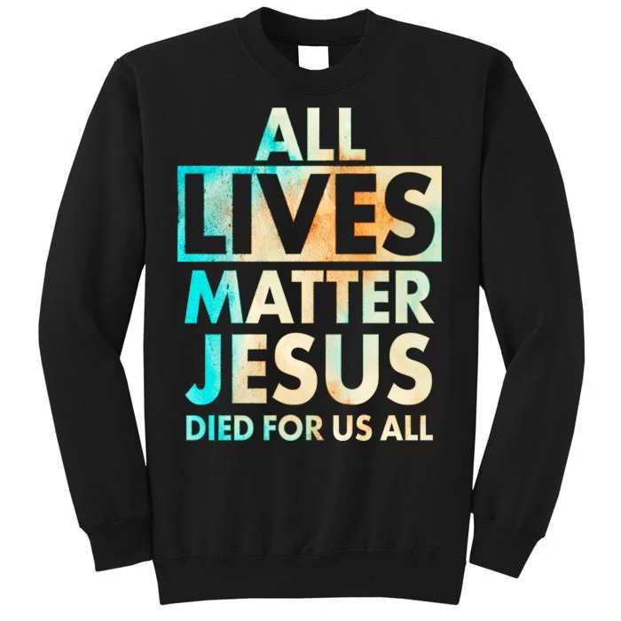 All Lives Matter Jesus Died For Us All Watercolor Tall Sweatshirt