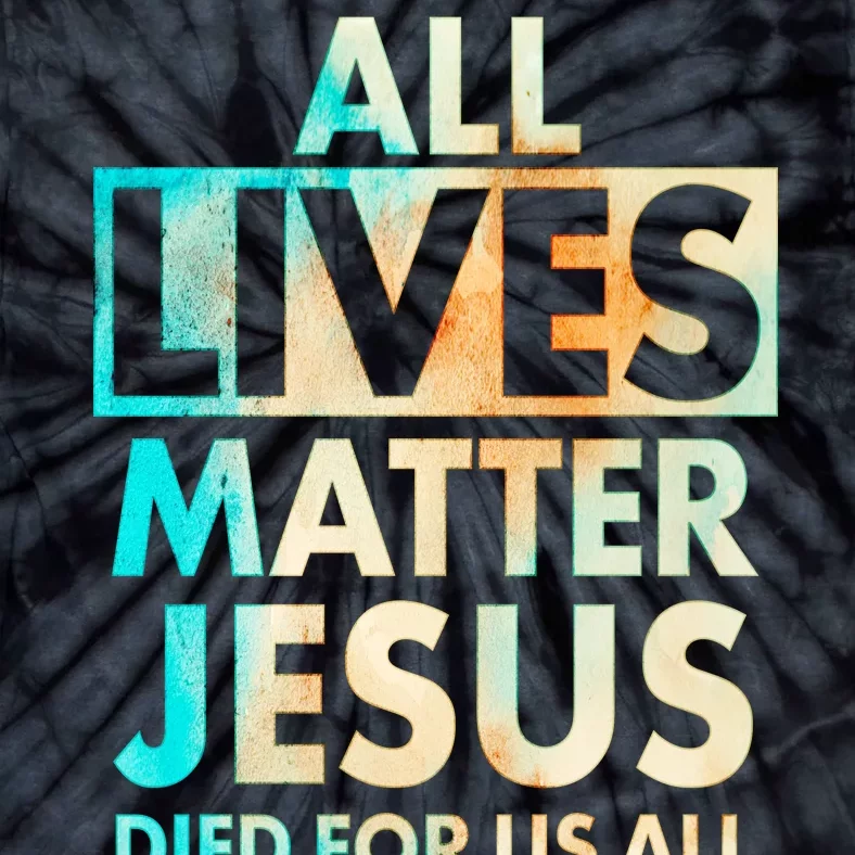 All Lives Matter Jesus Died For Us All Watercolor Tie-Dye T-Shirt