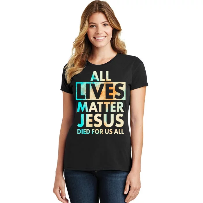 All Lives Matter Jesus Died For Us All Watercolor Women's T-Shirt