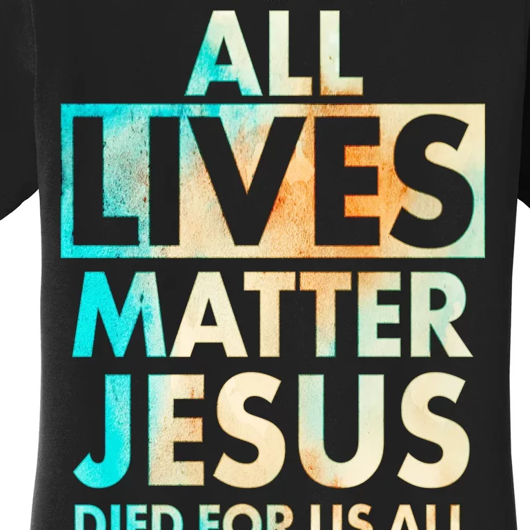 All Lives Matter Jesus Died For Us All Watercolor Women's T-Shirt