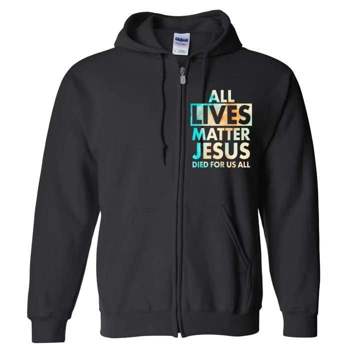 All Lives Matter Jesus Died For Us All Watercolor Full Zip Hoodie