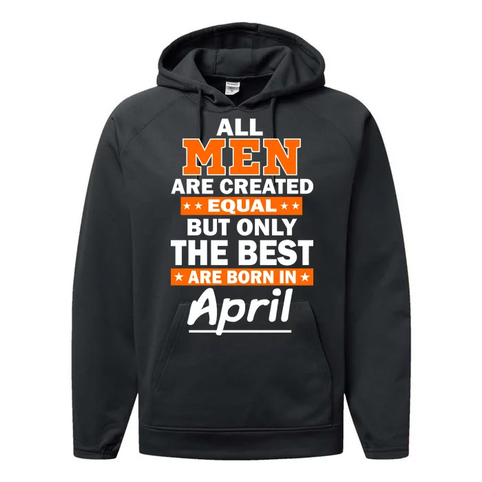 All Men Are Created Equal The Best Are Born In April Performance Fleece Hoodie