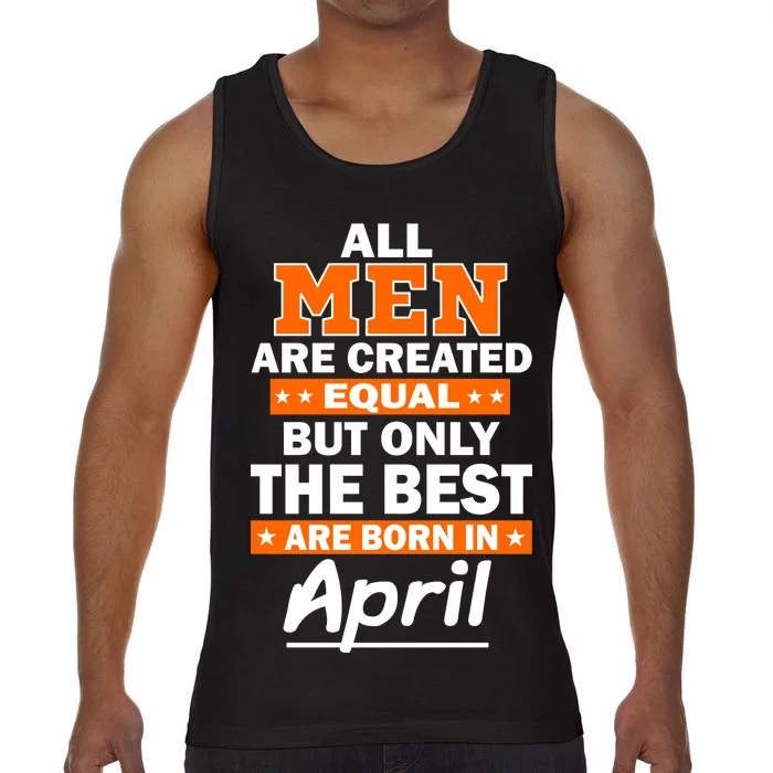 All Men Are Created Equal The Best Are Born In April Comfort Colors® Tank Top