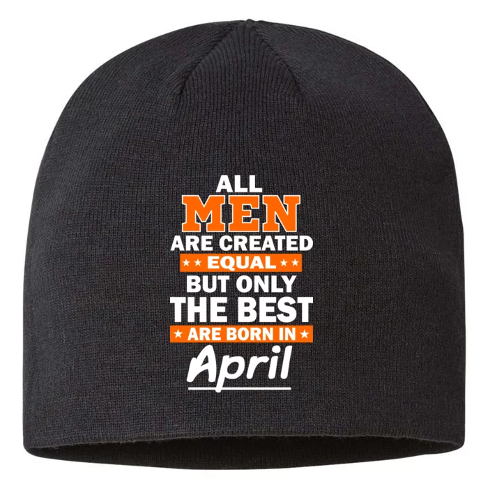 All Men Are Created Equal The Best Are Born In April 8 1/2in Sustainable Knit Beanie