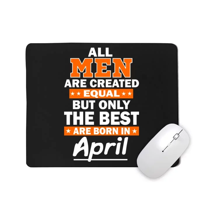 All Men Are Created Equal The Best Are Born In April Mousepad