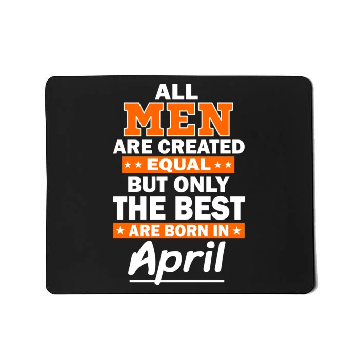 All Men Are Created Equal The Best Are Born In April Mousepad