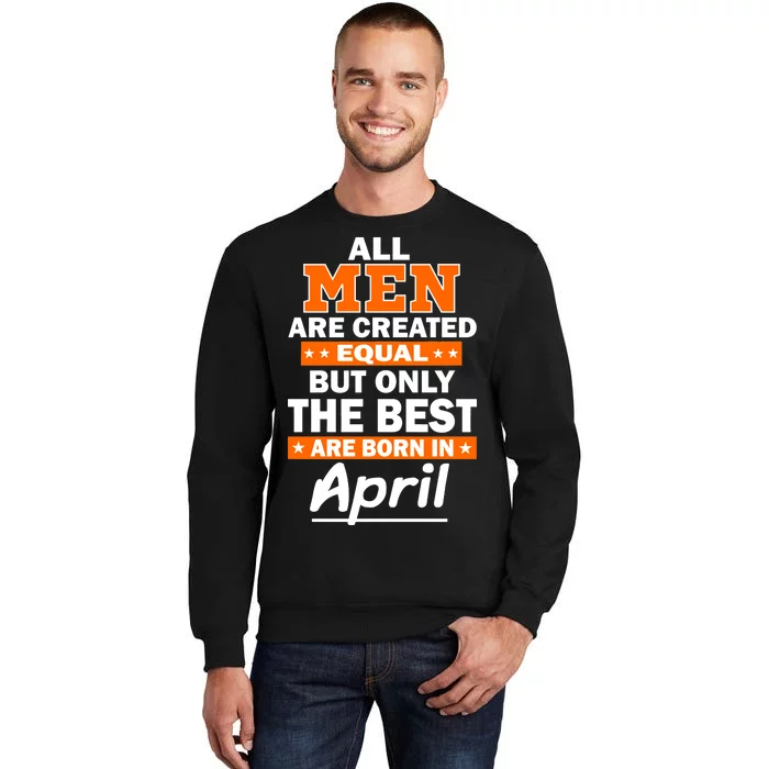 All Men Are Created Equal The Best Are Born In April Tall Sweatshirt