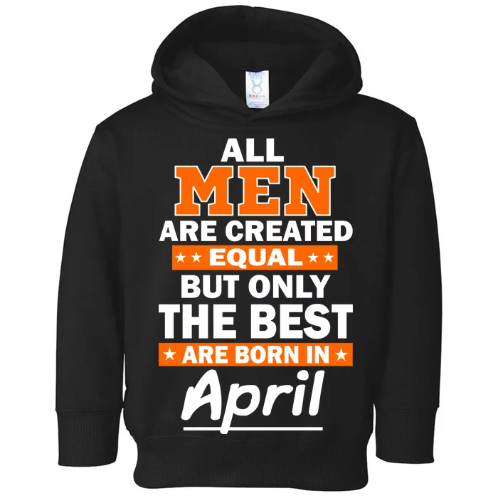 All Men Are Created Equal The Best Are Born In April Toddler Hoodie