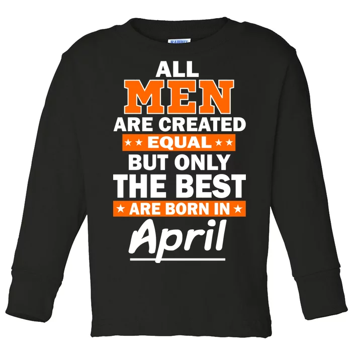 All Men Are Created Equal The Best Are Born In April Toddler Long Sleeve Shirt