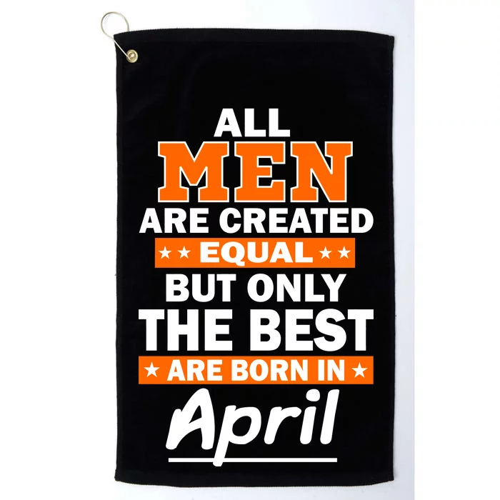 All Men Are Created Equal The Best Are Born In April Platinum Collection Golf Towel