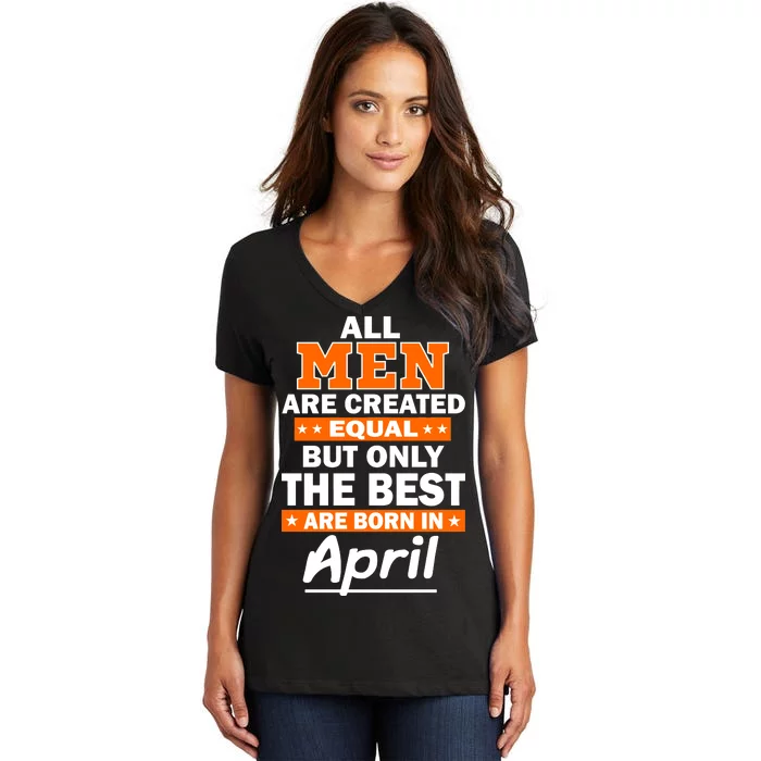 All Men Are Created Equal The Best Are Born In April Women's V-Neck T-Shirt