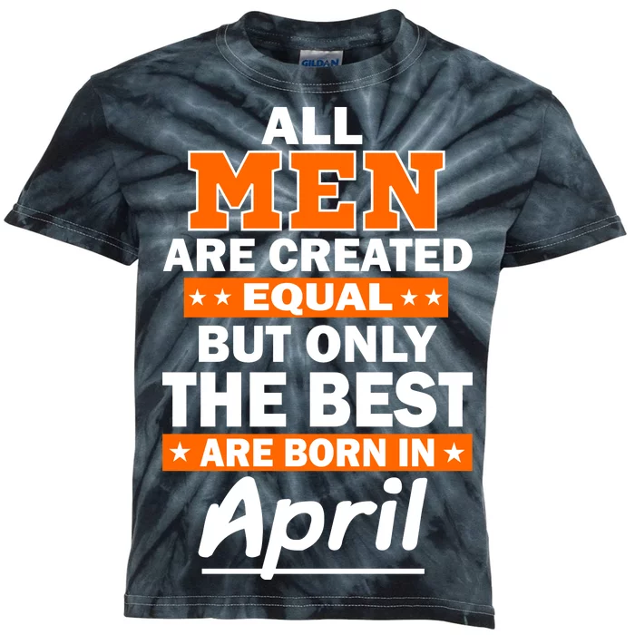 All Men Are Created Equal The Best Are Born In April Kids Tie-Dye T-Shirt