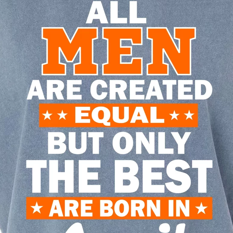 All Men Are Created Equal The Best Are Born In April Garment-Dyed Women's Muscle Tee