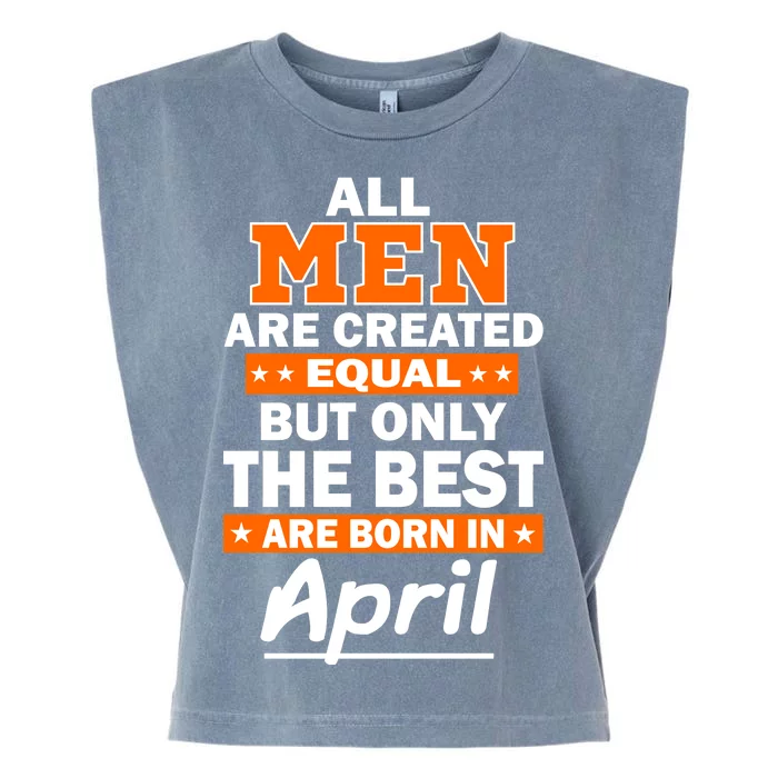 All Men Are Created Equal The Best Are Born In April Garment-Dyed Women's Muscle Tee