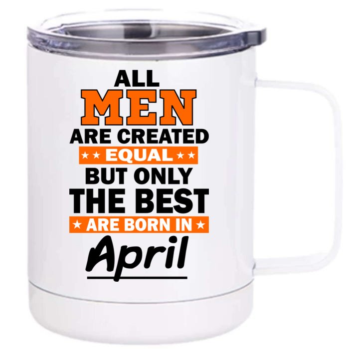 All Men Are Created Equal The Best Are Born In April Front & Back 12oz Stainless Steel Tumbler Cup