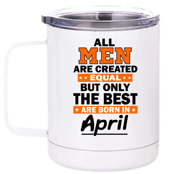 All Men Are Created Equal The Best Are Born In April Front & Back 12oz Stainless Steel Tumbler Cup