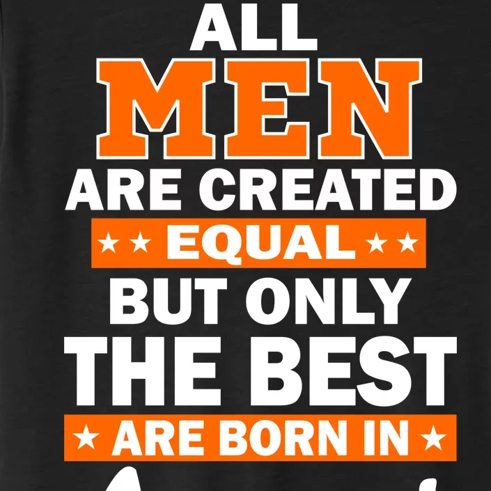 All Men Are Created Equal The Best Are Born In August ChromaSoft Performance T-Shirt