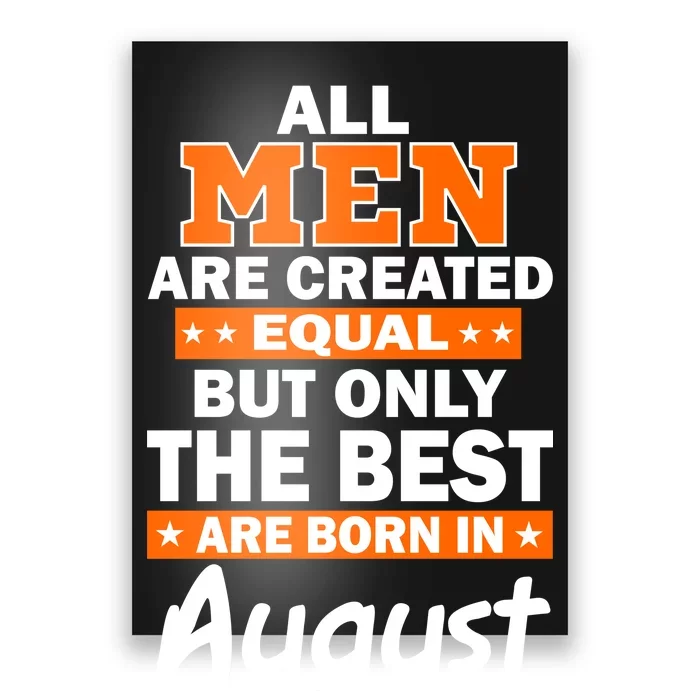 All Men Are Created Equal The Best Are Born In August Poster